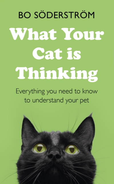 What Your Cat Is Thinking : Everything you need to know to understand your pet, EPUB eBook
