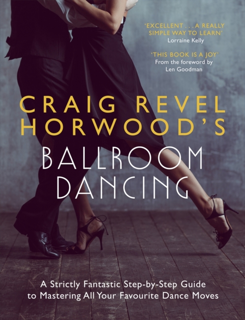 Craig Revel Horwood's Ballroom Dancing : A Strictly Fantastic Step-by-Step Guide to Mastering All Your Favourite Dance Moves, Paperback / softback Book
