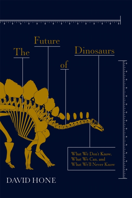 The Future of Dinosaurs : What We Don't Know, What We Can, and What We'll Never Know, Hardback Book