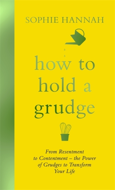How to Hold a Grudge : From Resentment to Contentment - the Power of Grudges to Transform Your Life, Hardback Book
