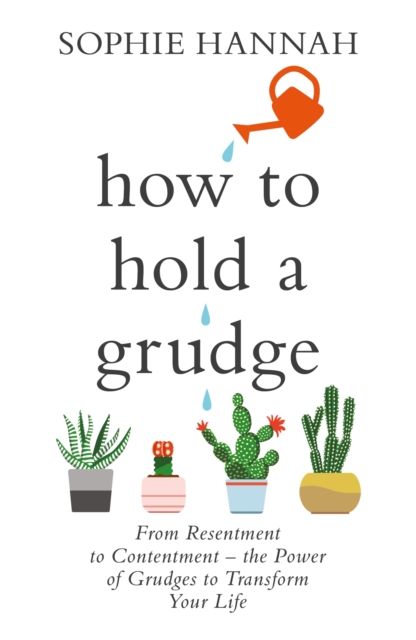 How to Hold a Grudge : From Resentment to Contentment - the Power of Grudges to Transform Your Life, Paperback / softback Book