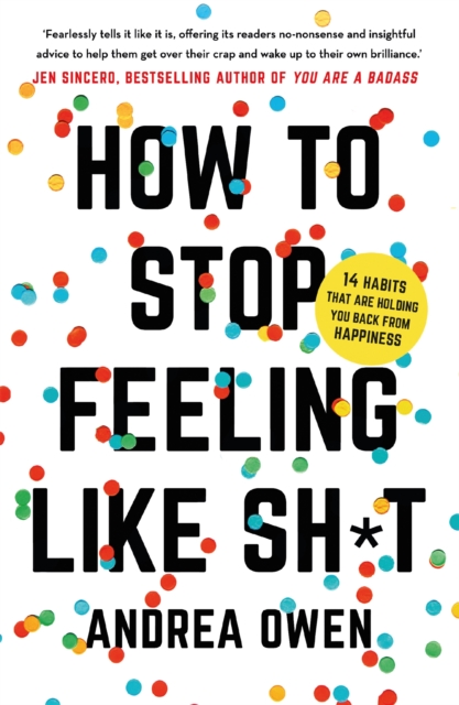 How to Stop Feeling Like Sh*t : 14 habits that are holding you back from happiness, Paperback / softback Book