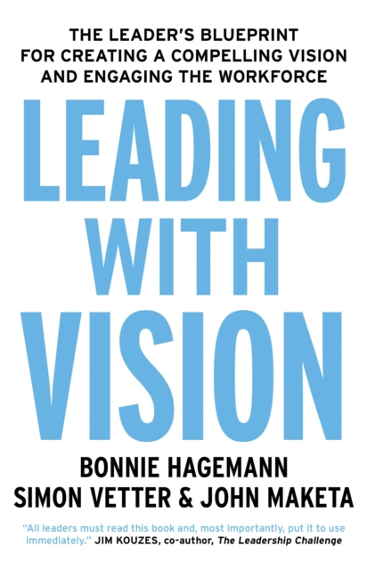 Leading with Vision : The Leader's Blueprint for Creating a Compelling Vision and Engaging the Workforce, Paperback / softback Book