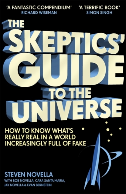 The Skeptics' Guide to the Universe : How To Know What's Really Real in a World Increasingly Full of Fake, Hardback Book