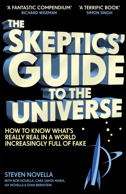 The Skeptics' Guide to the Universe : How To Know What's Really Real in a World Increasingly Full of Fake, Paperback / softback Book