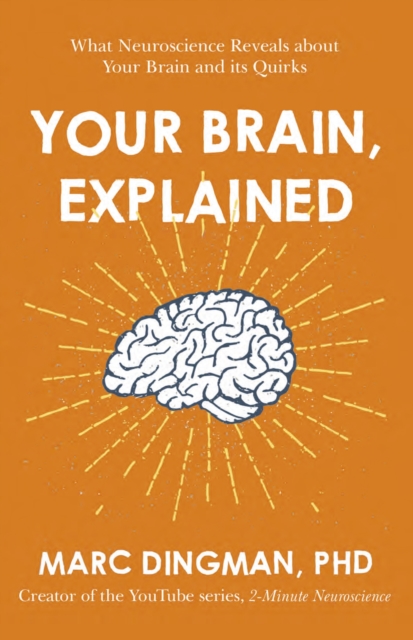 Your Brain, Explained : What Neuroscience Reveals about Your Brain and its Quirks, EPUB eBook