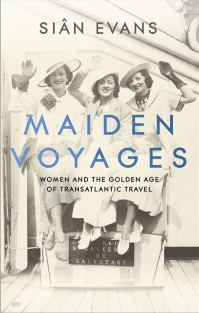 Maiden Voyages : women and the Golden Age of transatlantic travel, Hardback Book