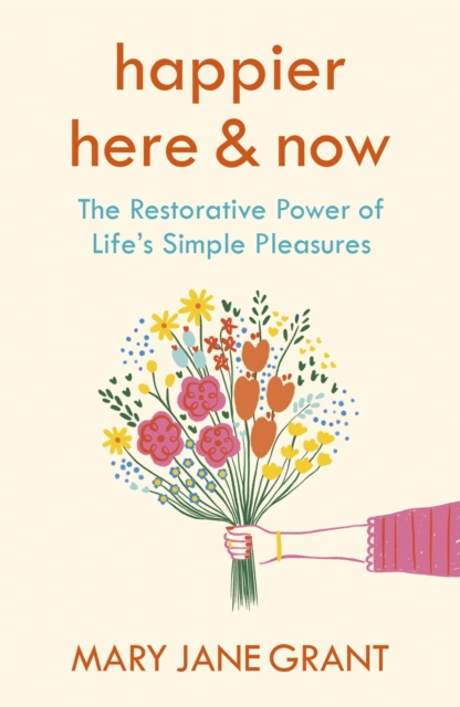 Happier Here and Now : The restorative power of life's simple pleasures, EPUB eBook