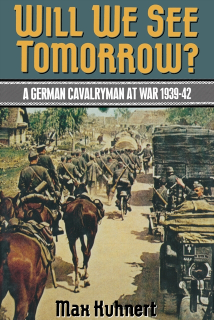 Will We See Tomorrow? : A German Cavalryman At War, 1939-1942, PDF eBook
