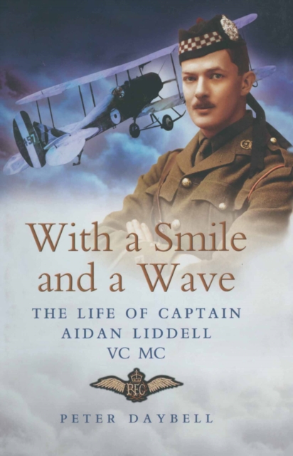 With a Smile and a Wave : The Life of Captain Aidan Liddell VC MC, PDF eBook