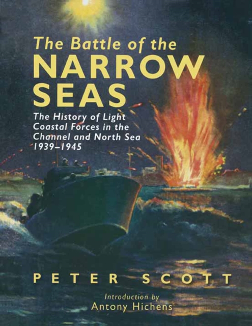 The Battle of the Narrow Seas : The History of Light Coastal Forces in the Channel and North Sea, 1939-1945, EPUB eBook