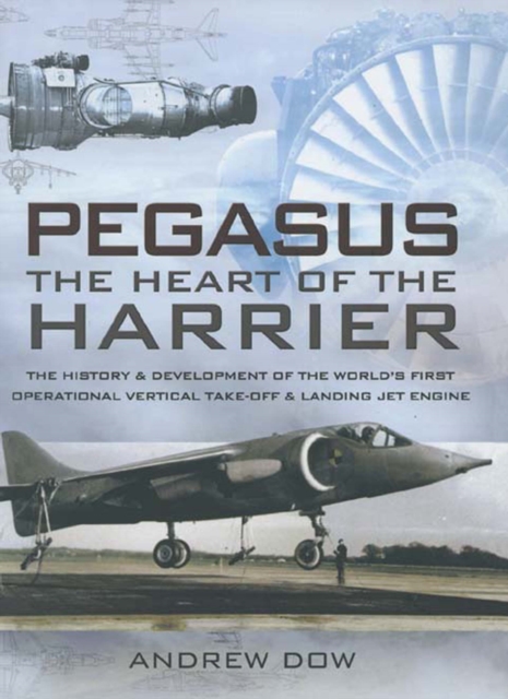 Pegasus, The Heart of the Harrier : The History & Development of the World's First Operational Vertical Take-off & Landing Jet Engine, EPUB eBook