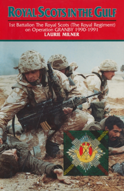 Royal Scots In The Gulf : 1st Battalion The Royal Scots (The Royal Regiment) on Operation GRANBY 1990-1991, EPUB eBook