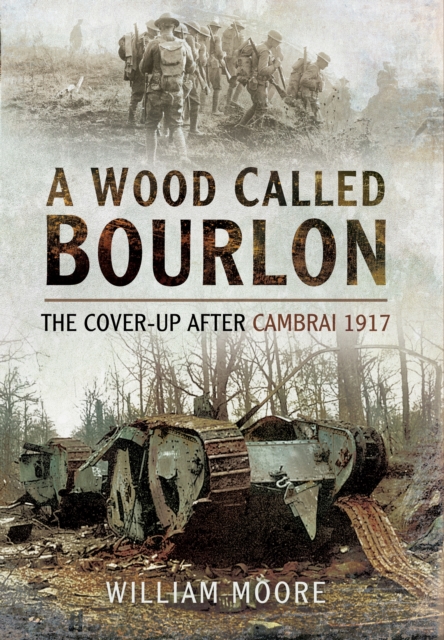 Wood Called Bourlon: The Cover-Up After Cambrai 1917, Paperback / softback Book