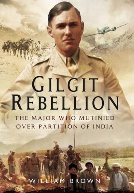 Gilgit Rebellion: The Major Who Mutinied Over Partition of India, Hardback Book