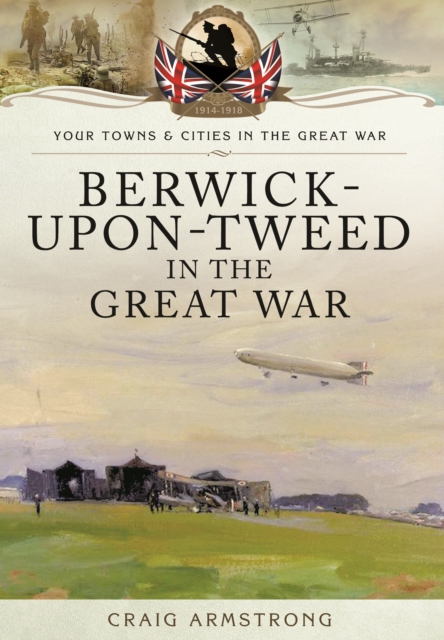 Berwick-Upon-Tweed in the Great War, Paperback / softback Book