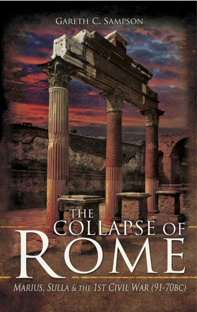 The Collapse of Rome : Marius, Sulla & the 1st Civil War (91-70 BC), EPUB eBook