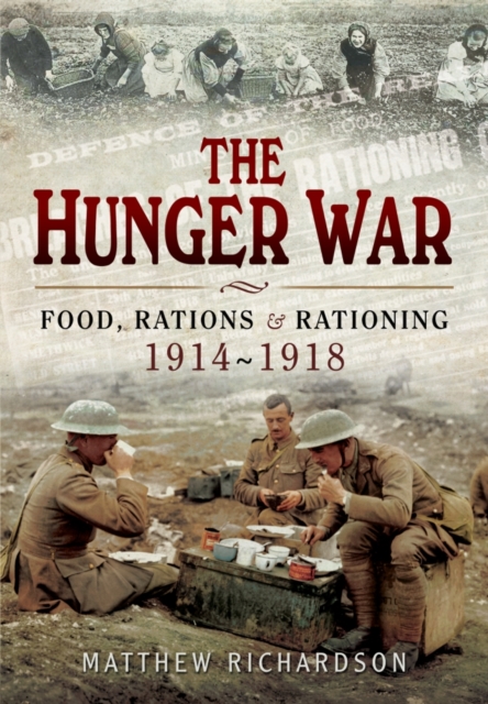 Hunger War: Food, Rations and Rationing 1914-1918, Hardback Book