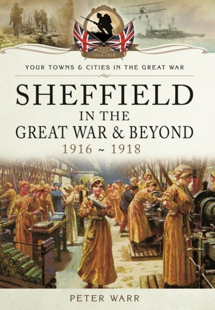 Sheffield in the Great War and Beyond : 1916 - 1918, Paperback / softback Book