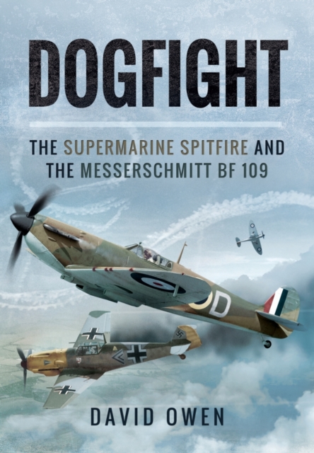 Dogfight: The Supermarine Spitfire and the Messerschmitt Bf109, Hardback Book