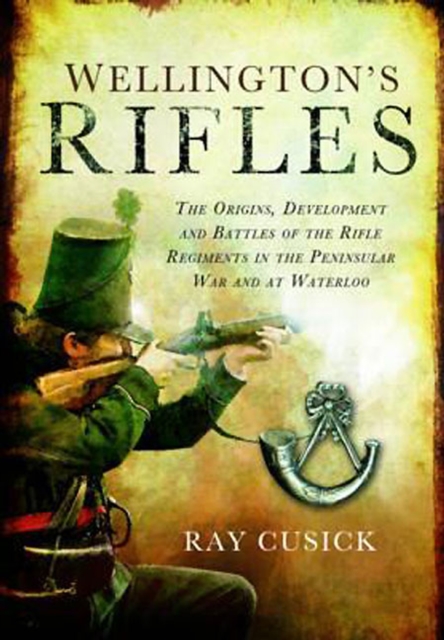 Wellington's Rifles : The Origins, Development and Battles of the Rifle Regiments in the Peninsular War and at Waterloo, EPUB eBook