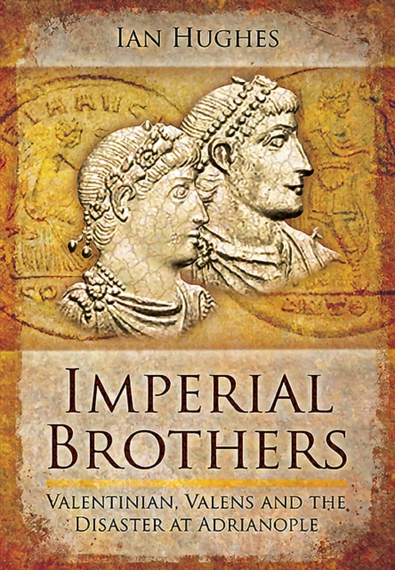 Imperial Brothers : Valentinian, Valens and the Disaster at Adrianople, EPUB eBook