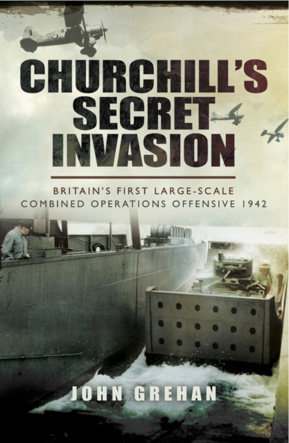 Churchill's Secret Invasion : Britains First Large Scale Combined Offensive 1942, PDF eBook