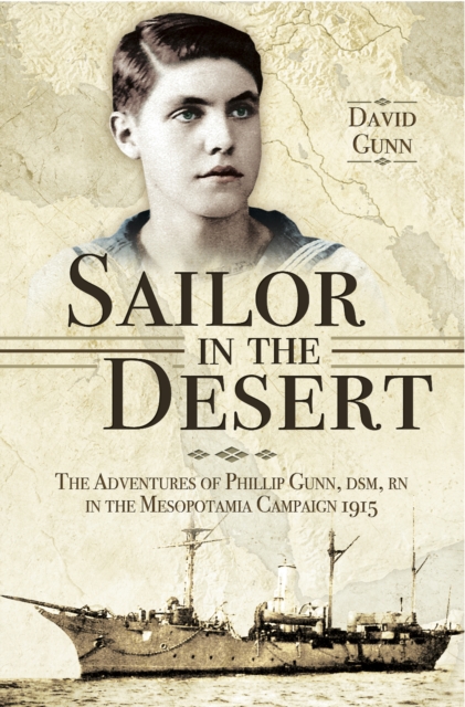 Sailor in the Desert : The Adventures of Philip Gunn, DSM, RN in the Mesopotamia Campaign, 1915, EPUB eBook