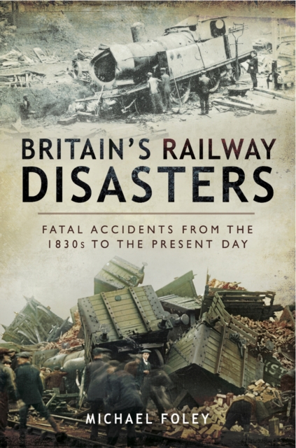Britain's Railway Disasters : Fatal Accidents from the 1830s to the Present Day, PDF eBook