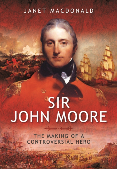 Sir John Moore: The Making of a Controversial Hero, Hardback Book