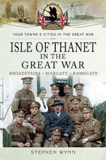 Isle of Thanet in the Great War : Margate Broadstairs Ramsgate, Paperback / softback Book
