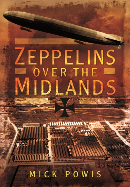 Zeppelins Over the Midlands: The Air Raids of 31st January 1916, Hardback Book