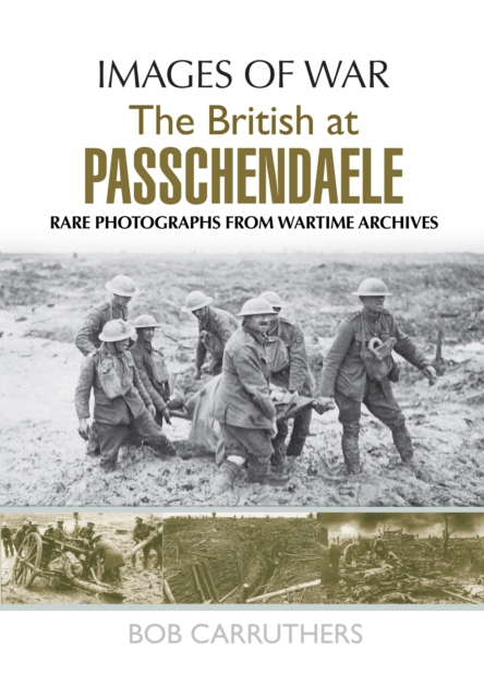 The BEF in 1917: Arras, Vimy, Messines, Passchendaele and Cambrai : Rare Photographs from Wartime Archives, Paperback / softback Book