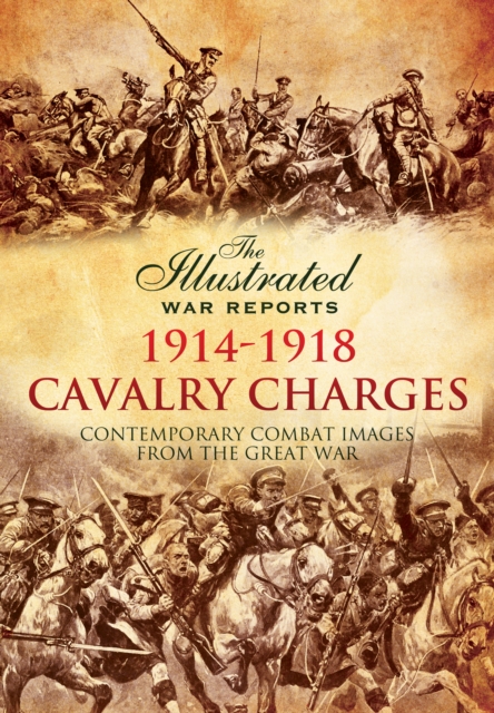 Cavalry Charges : Contemporary Combat Images from the Great War, Hardback Book