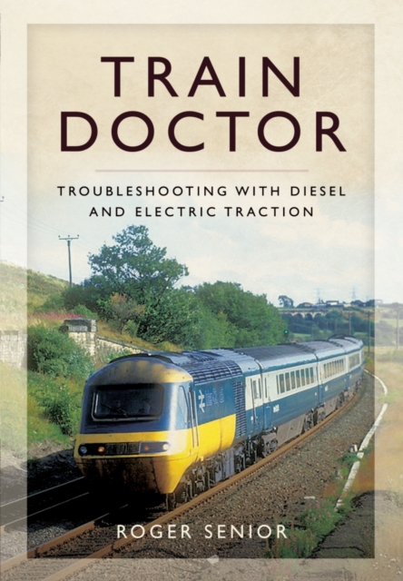 Train Doctor: Trouble Shooting with Diesel and Electric Traction, Hardback Book