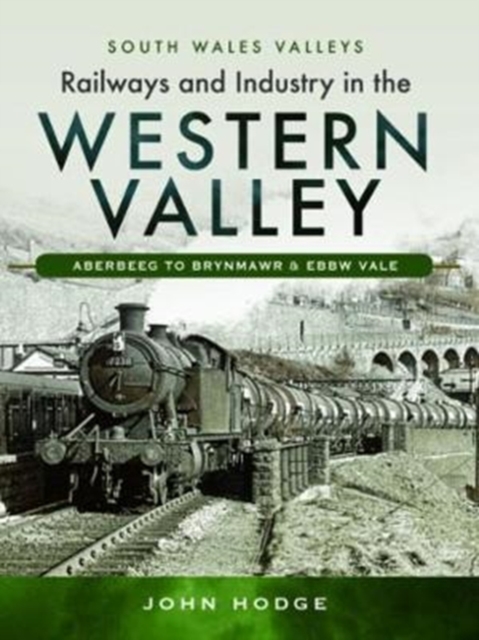 Railways and Industry in the Western Valley : Aberbeeg to Brynmawr and Ebbw Vale, Hardback Book