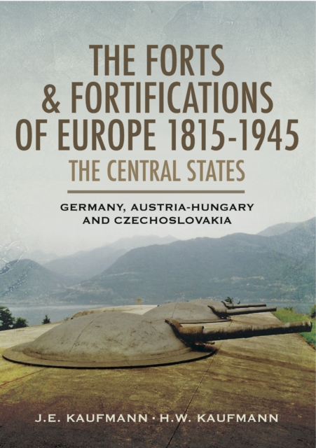 The Forts & Fortifications of Europe 1815-1945: The Central States : Germany, Austria-Hungry and Czechoslovakia, EPUB eBook