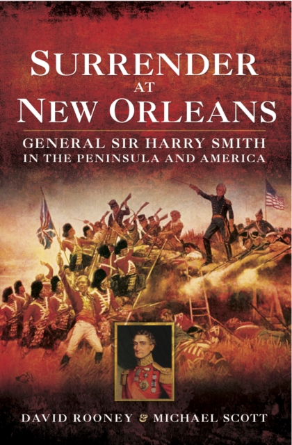 Surrender at New Orleans : General Sir Harry Smith in the Peninsula and America, PDF eBook