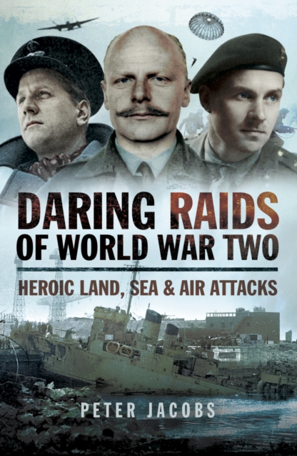 Daring Raids of World War Two : Heroic Land, Sea & Air Attacks, PDF eBook