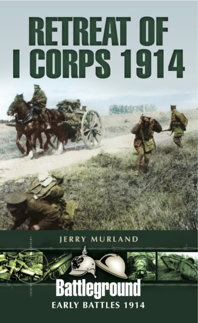 Retreat of I Corps 1914 : Early Battles 1914, PDF eBook