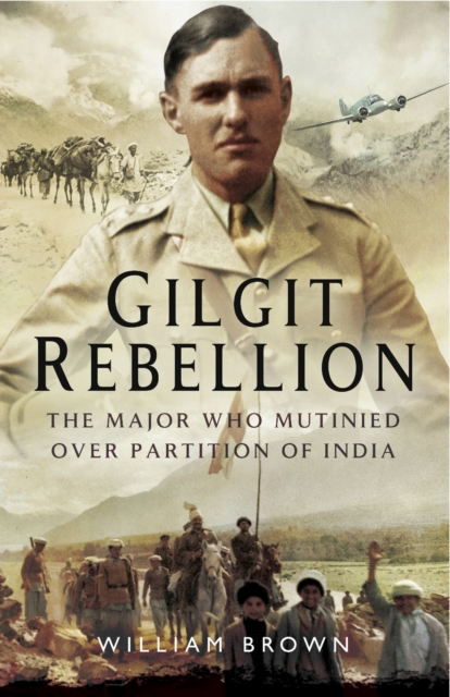 Gilgit Rebelion : The Major Who Mutinied Over Partition of India, EPUB eBook