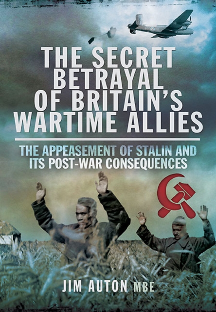 The Secret Betrayal of Britain's Wartime Allies : The Appeasement of Stalin and Its Post-War Consequences, EPUB eBook
