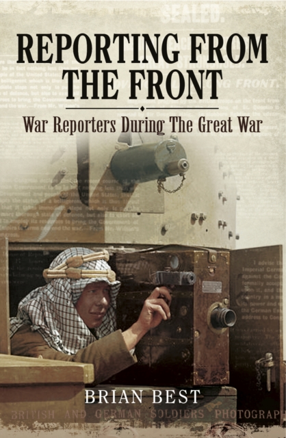 Reporting from the Front : War Reporters During the Great War, EPUB eBook