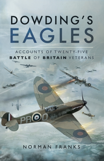 Dowding's Eagles : Accounts of Twenty-Five Battle of Britain Veterans, EPUB eBook