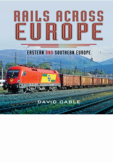 Rails Across Europe: Eastern and Southern Europe, Hardback Book