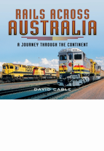 Rails Across Australia: A Journey through the Continent, Hardback Book