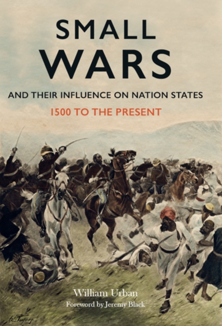 Small Wars and Their Influence on Nation States : 1500 to the Present, PDF eBook