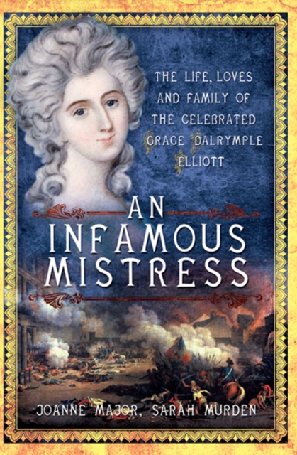 An Infamous Mistress : The Life, Loves and Family of the Celebrated Grace Dalrymple Elliott, EPUB eBook