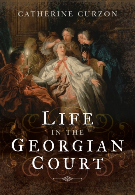 Life in the Georgian Court, Hardback Book