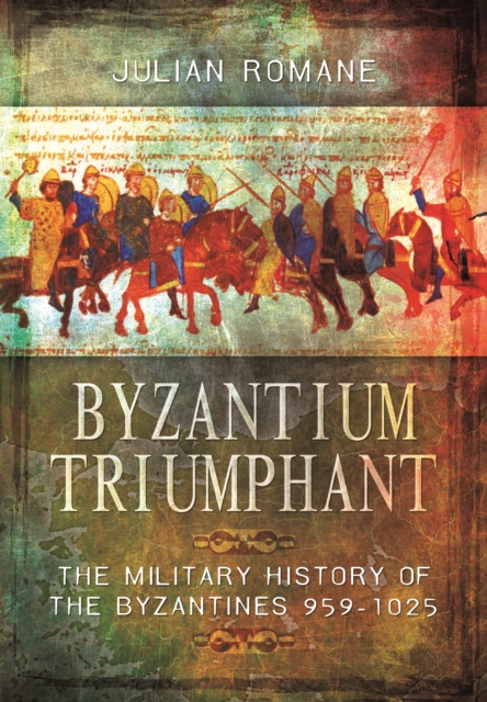 Byzantium Triumphant: The Military History of the Byzantines, Hardback Book